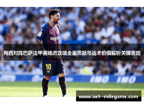 梅西对阵巴萨法甲赛场进攻端全面贡献与战术价值解析关键表现