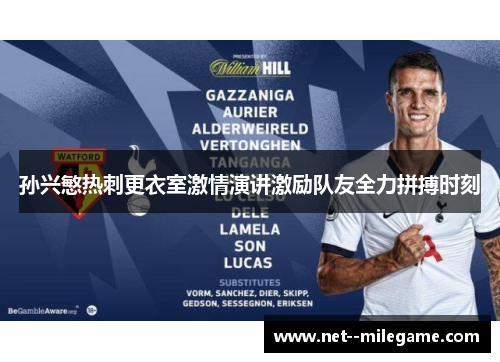 孙兴慜热刺更衣室激情演讲激励队友全力拼搏时刻