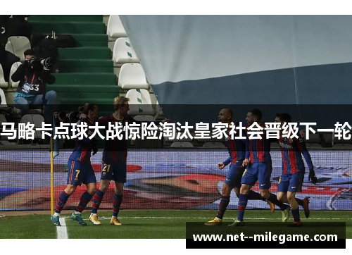 马略卡点球大战惊险淘汰皇家社会晋级下一轮