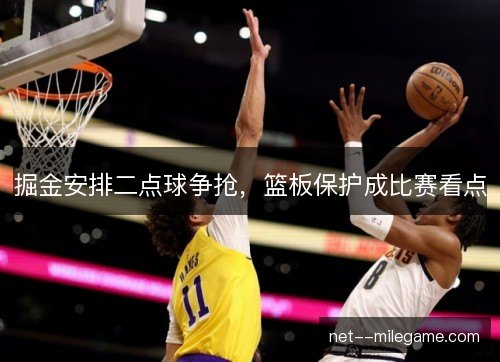 掘金安排二点球争抢，篮板保护成比赛看点